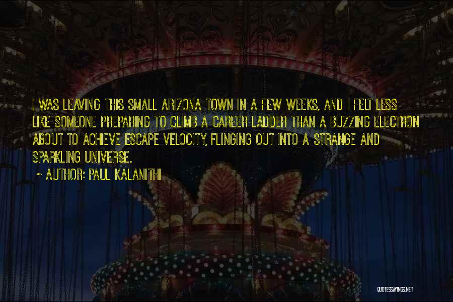 Paul Kalanithi Quotes: I Was Leaving This Small Arizona Town In A Few Weeks, And I Felt Less Like Someone Preparing To Climb