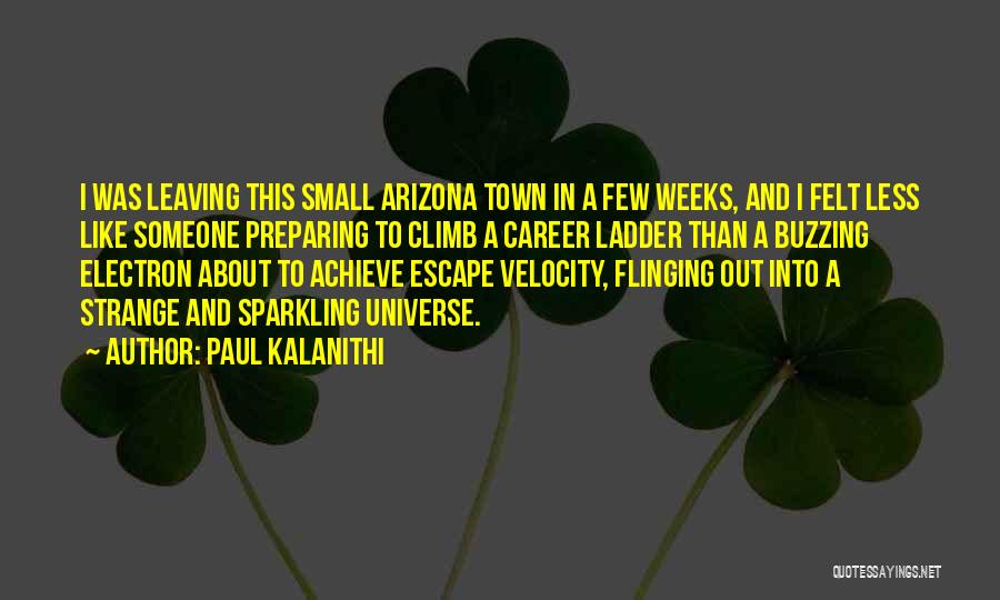 Paul Kalanithi Quotes: I Was Leaving This Small Arizona Town In A Few Weeks, And I Felt Less Like Someone Preparing To Climb