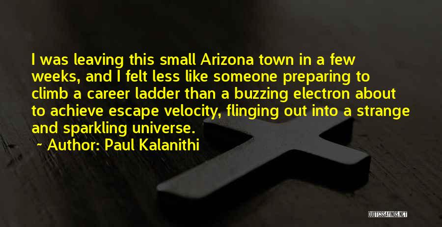 Paul Kalanithi Quotes: I Was Leaving This Small Arizona Town In A Few Weeks, And I Felt Less Like Someone Preparing To Climb