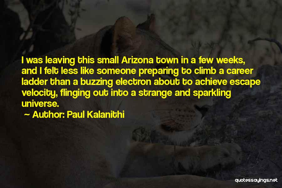 Paul Kalanithi Quotes: I Was Leaving This Small Arizona Town In A Few Weeks, And I Felt Less Like Someone Preparing To Climb