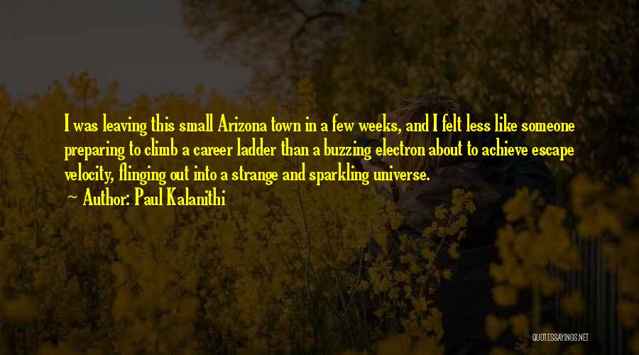 Paul Kalanithi Quotes: I Was Leaving This Small Arizona Town In A Few Weeks, And I Felt Less Like Someone Preparing To Climb