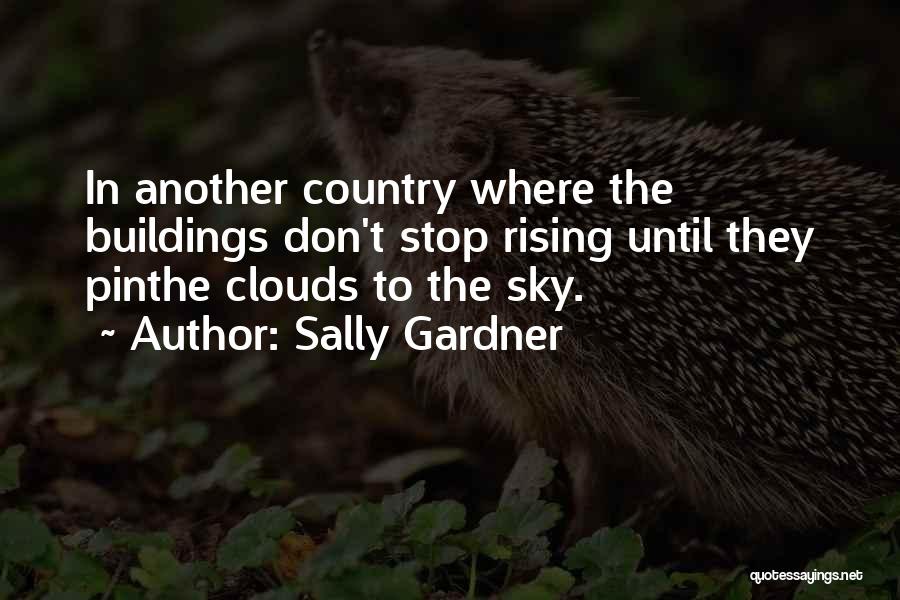 Sally Gardner Quotes: In Another Country Where The Buildings Don't Stop Rising Until They Pinthe Clouds To The Sky.