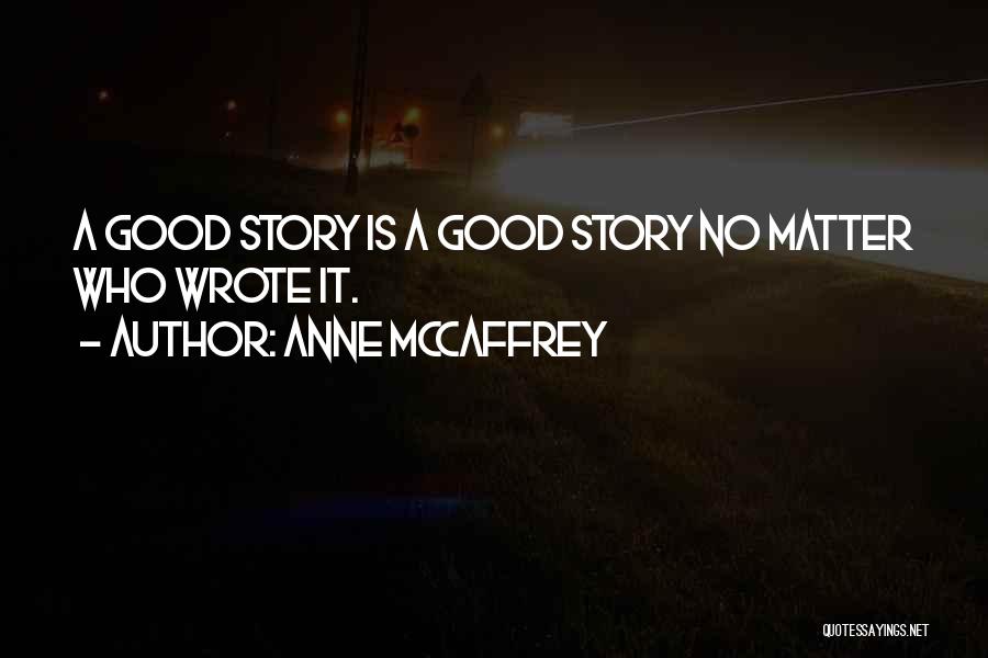 Anne McCaffrey Quotes: A Good Story Is A Good Story No Matter Who Wrote It.