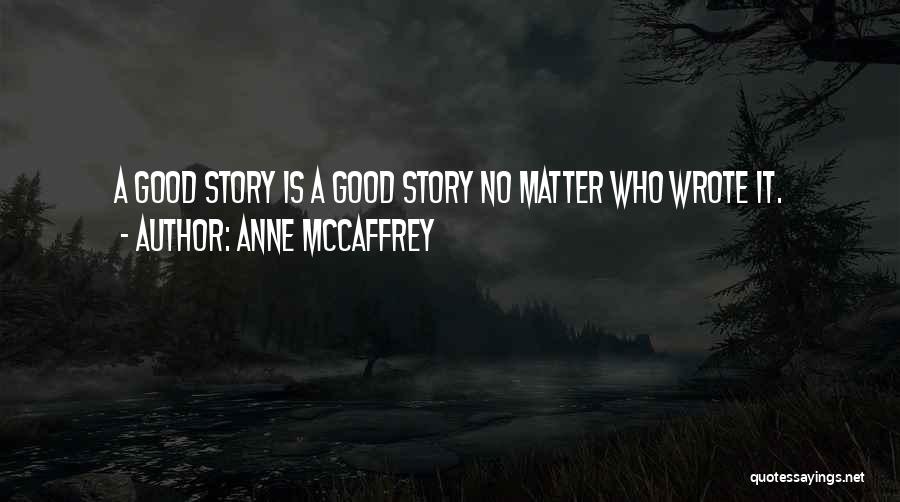 Anne McCaffrey Quotes: A Good Story Is A Good Story No Matter Who Wrote It.