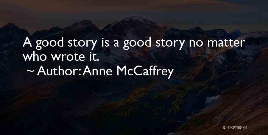 Anne McCaffrey Quotes: A Good Story Is A Good Story No Matter Who Wrote It.