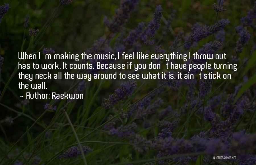 Raekwon Quotes: When I'm Making The Music, I Feel Like Everything I Throw Out Has To Work. It Counts. Because If You