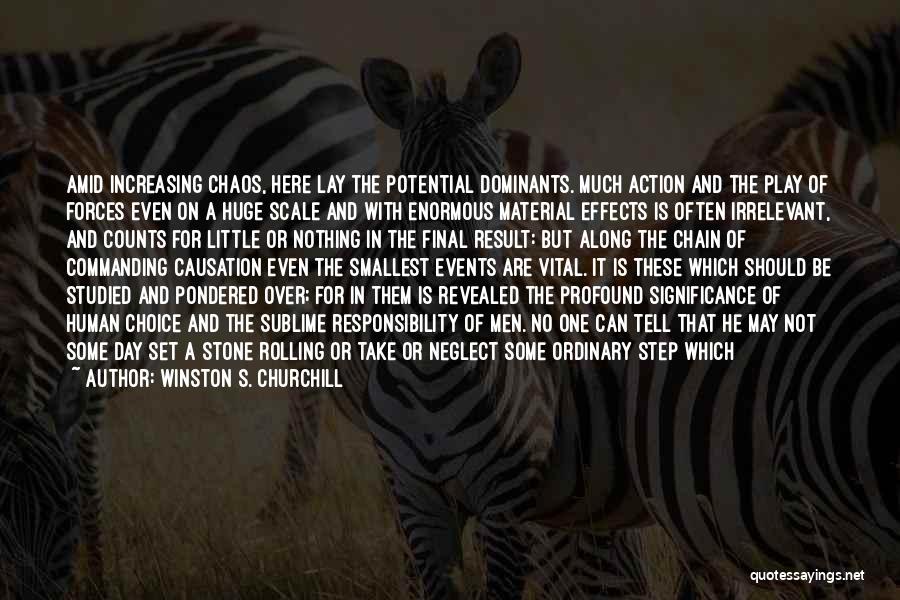 Winston S. Churchill Quotes: Amid Increasing Chaos, Here Lay The Potential Dominants. Much Action And The Play Of Forces Even On A Huge Scale