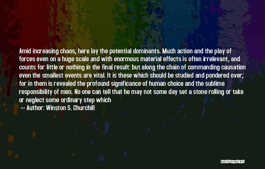 Winston S. Churchill Quotes: Amid Increasing Chaos, Here Lay The Potential Dominants. Much Action And The Play Of Forces Even On A Huge Scale