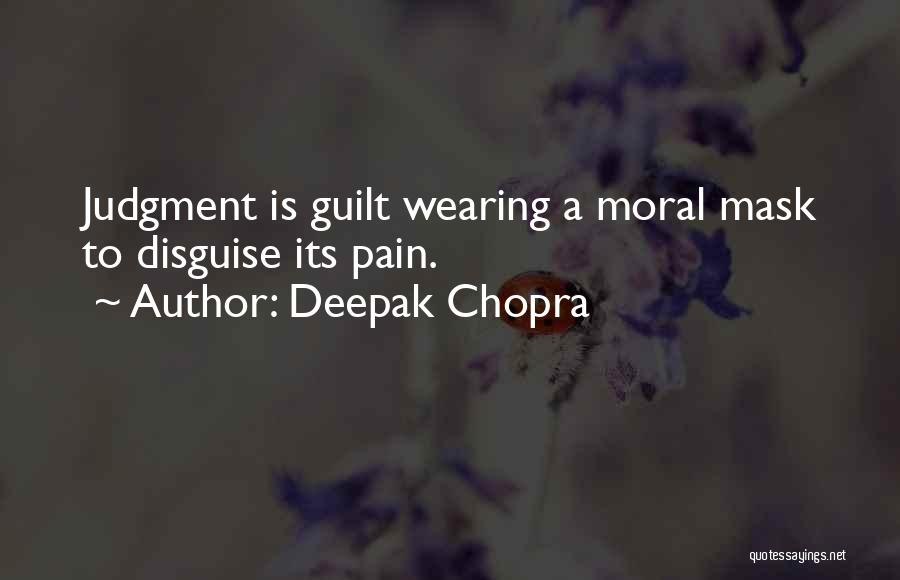 Deepak Chopra Quotes: Judgment Is Guilt Wearing A Moral Mask To Disguise Its Pain.