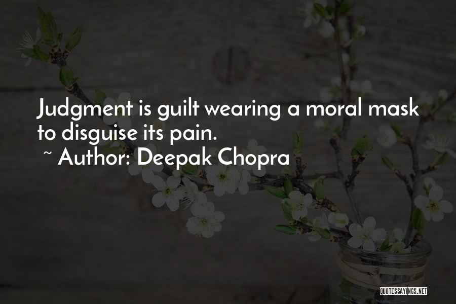 Deepak Chopra Quotes: Judgment Is Guilt Wearing A Moral Mask To Disguise Its Pain.