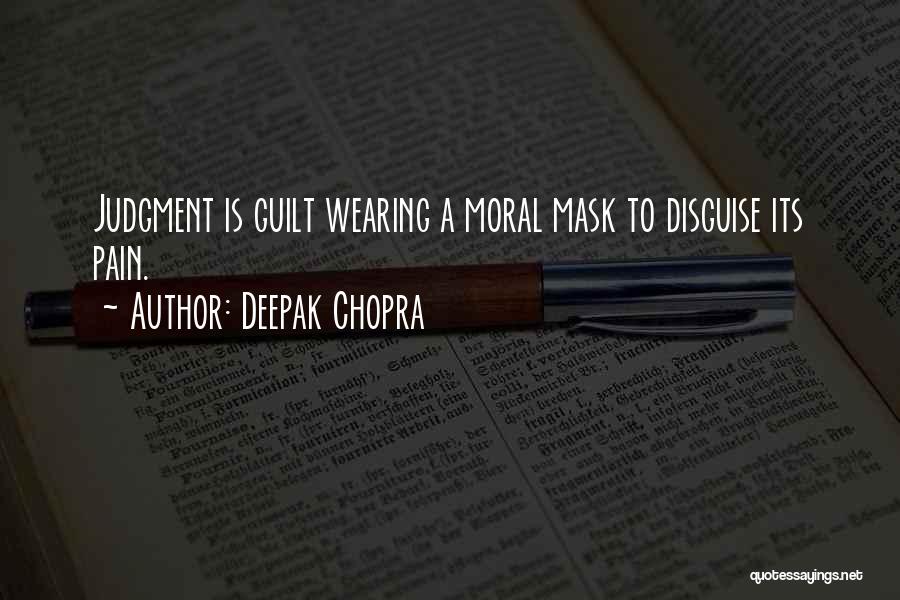 Deepak Chopra Quotes: Judgment Is Guilt Wearing A Moral Mask To Disguise Its Pain.