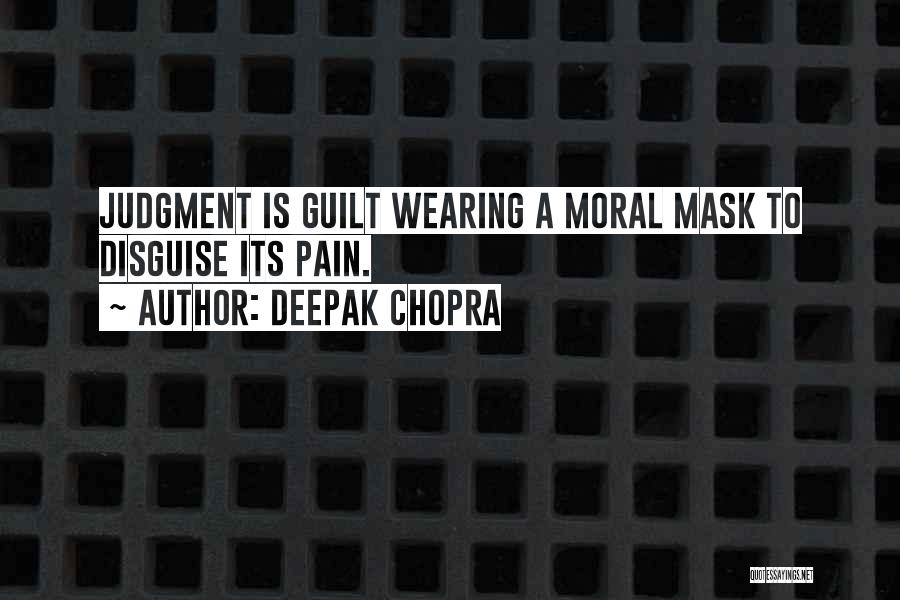Deepak Chopra Quotes: Judgment Is Guilt Wearing A Moral Mask To Disguise Its Pain.