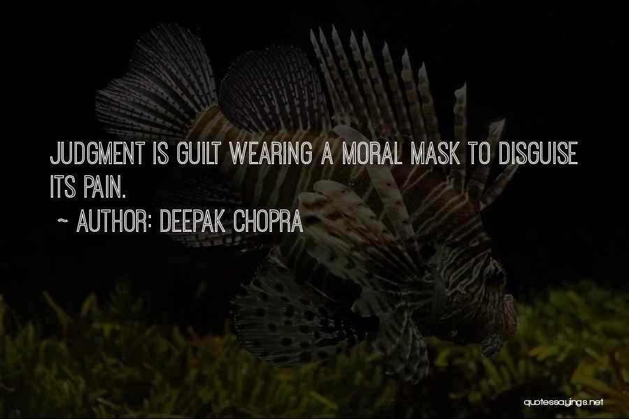 Deepak Chopra Quotes: Judgment Is Guilt Wearing A Moral Mask To Disguise Its Pain.