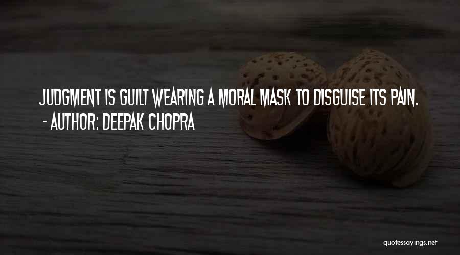 Deepak Chopra Quotes: Judgment Is Guilt Wearing A Moral Mask To Disguise Its Pain.