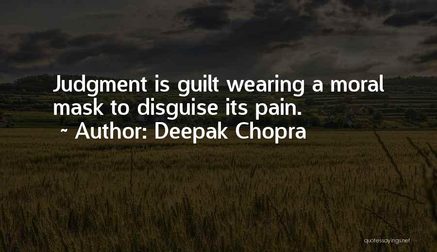 Deepak Chopra Quotes: Judgment Is Guilt Wearing A Moral Mask To Disguise Its Pain.