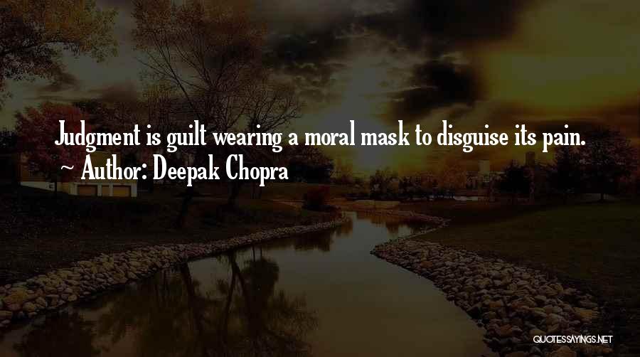 Deepak Chopra Quotes: Judgment Is Guilt Wearing A Moral Mask To Disguise Its Pain.