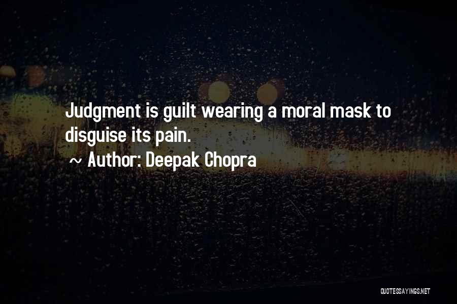 Deepak Chopra Quotes: Judgment Is Guilt Wearing A Moral Mask To Disguise Its Pain.