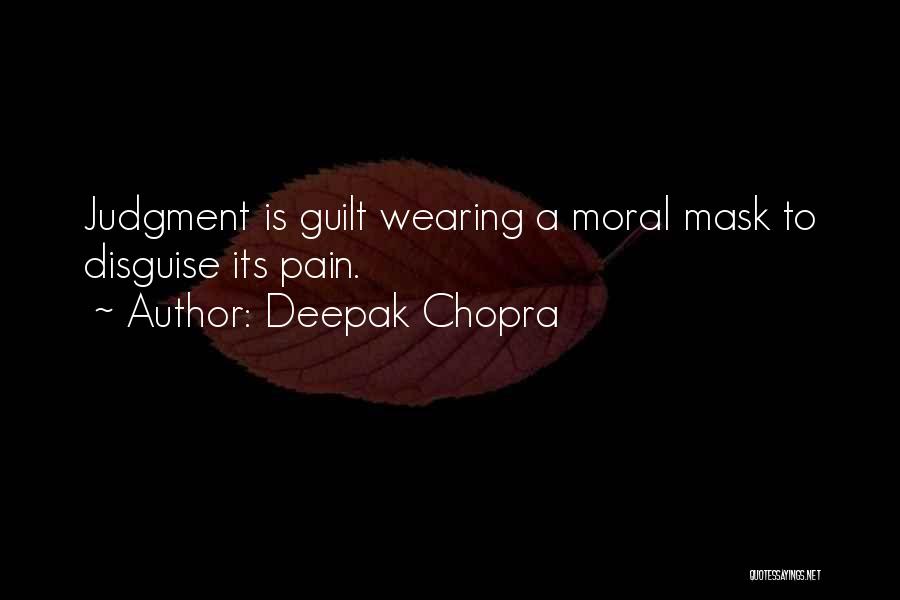 Deepak Chopra Quotes: Judgment Is Guilt Wearing A Moral Mask To Disguise Its Pain.