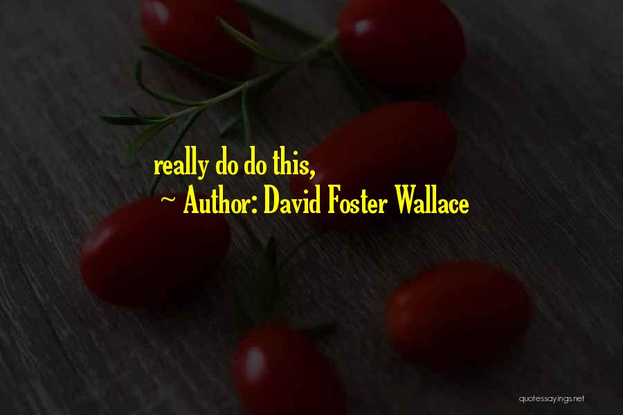 David Foster Wallace Quotes: Really Do Do This,