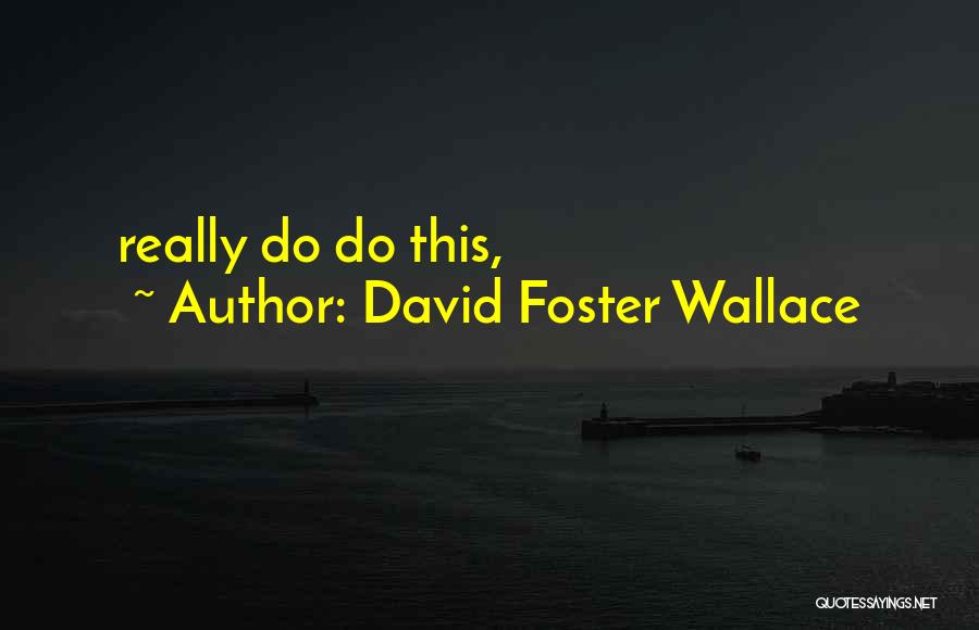David Foster Wallace Quotes: Really Do Do This,