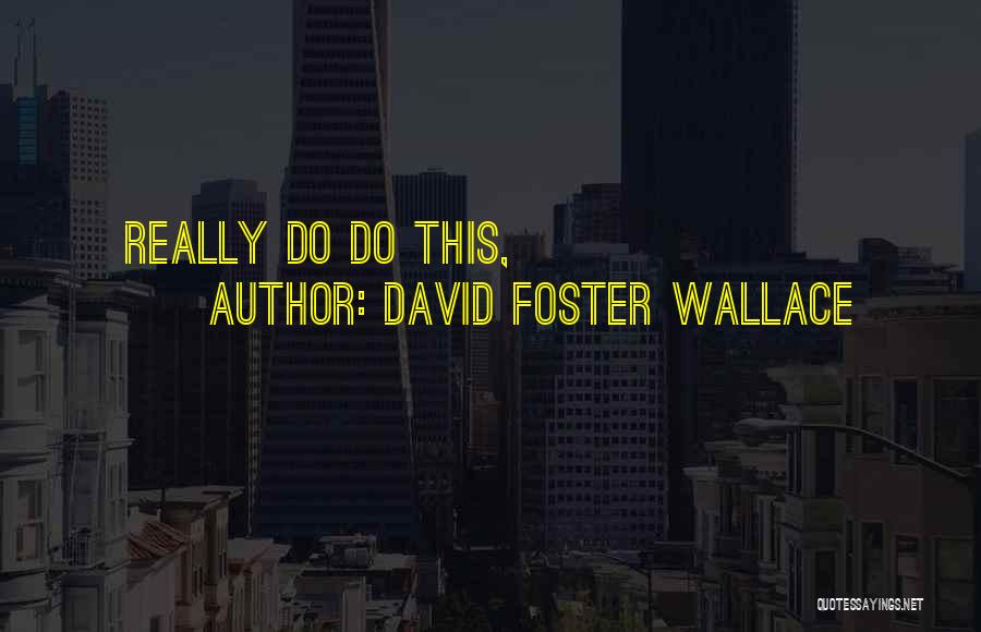 David Foster Wallace Quotes: Really Do Do This,
