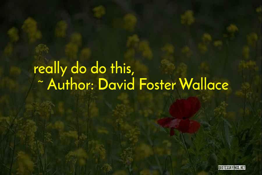 David Foster Wallace Quotes: Really Do Do This,