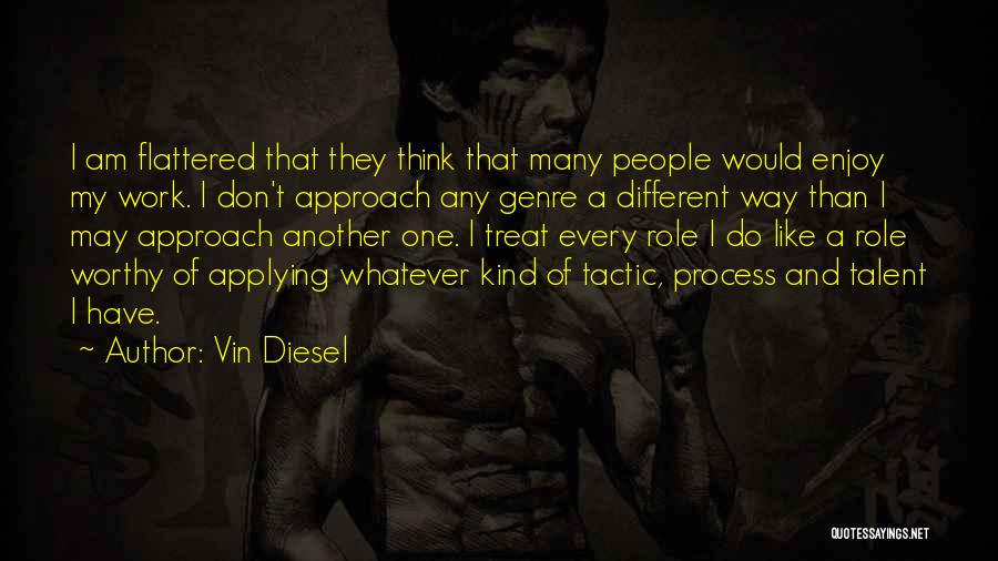 Vin Diesel Quotes: I Am Flattered That They Think That Many People Would Enjoy My Work. I Don't Approach Any Genre A Different