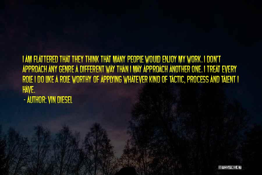 Vin Diesel Quotes: I Am Flattered That They Think That Many People Would Enjoy My Work. I Don't Approach Any Genre A Different