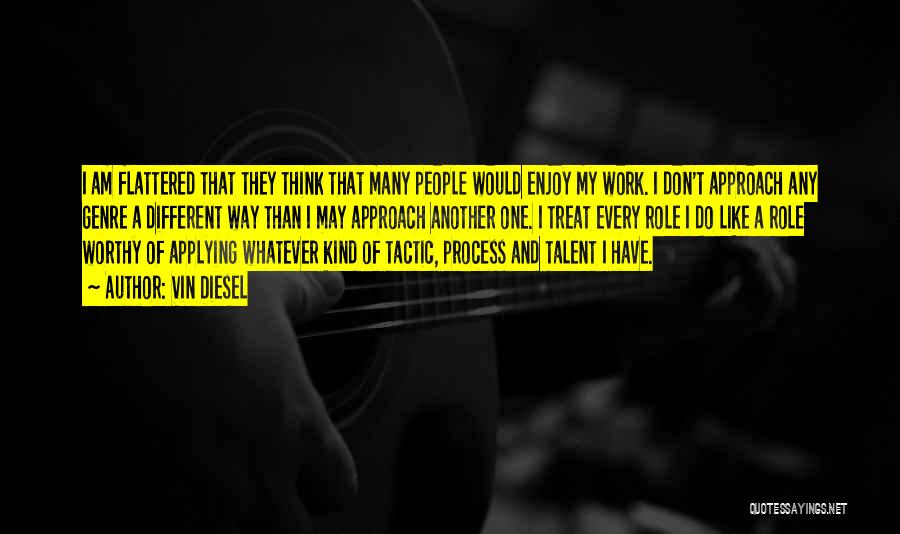 Vin Diesel Quotes: I Am Flattered That They Think That Many People Would Enjoy My Work. I Don't Approach Any Genre A Different