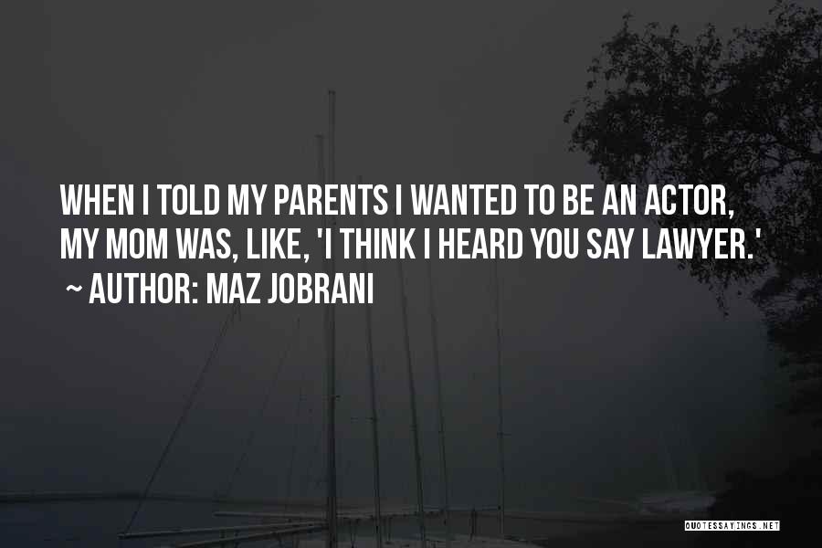 Maz Jobrani Quotes: When I Told My Parents I Wanted To Be An Actor, My Mom Was, Like, 'i Think I Heard You