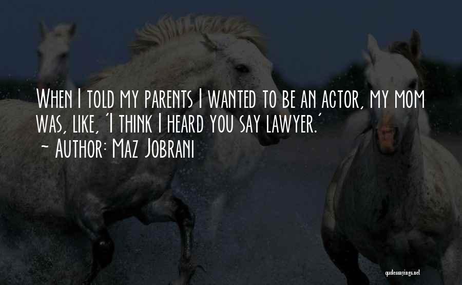 Maz Jobrani Quotes: When I Told My Parents I Wanted To Be An Actor, My Mom Was, Like, 'i Think I Heard You