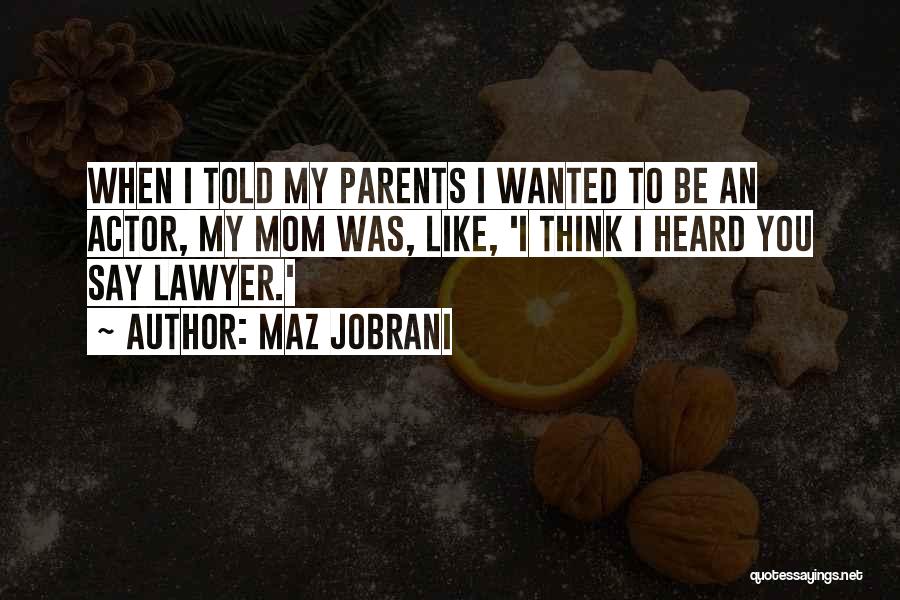 Maz Jobrani Quotes: When I Told My Parents I Wanted To Be An Actor, My Mom Was, Like, 'i Think I Heard You