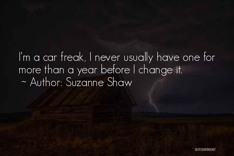 Suzanne Shaw Quotes: I'm A Car Freak, I Never Usually Have One For More Than A Year Before I Change It.