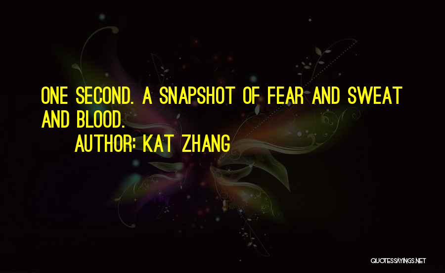 Kat Zhang Quotes: One Second. A Snapshot Of Fear And Sweat And Blood.