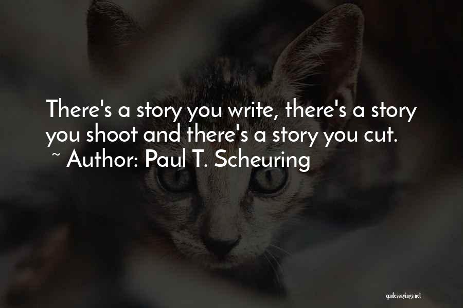 Paul T. Scheuring Quotes: There's A Story You Write, There's A Story You Shoot And There's A Story You Cut.