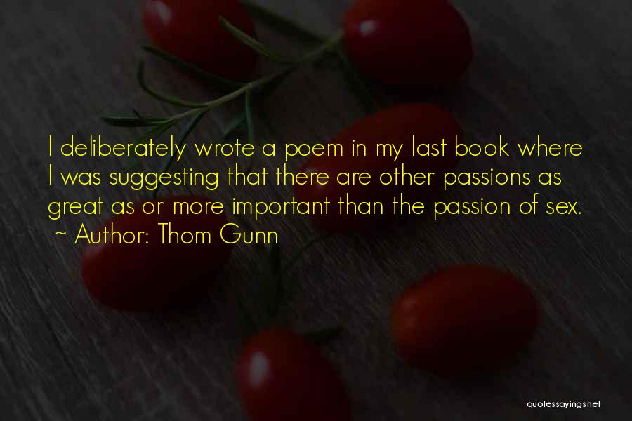 Thom Gunn Quotes: I Deliberately Wrote A Poem In My Last Book Where I Was Suggesting That There Are Other Passions As Great