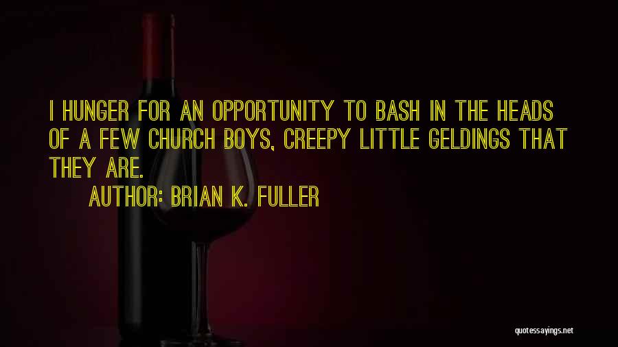 Brian K. Fuller Quotes: I Hunger For An Opportunity To Bash In The Heads Of A Few Church Boys, Creepy Little Geldings That They