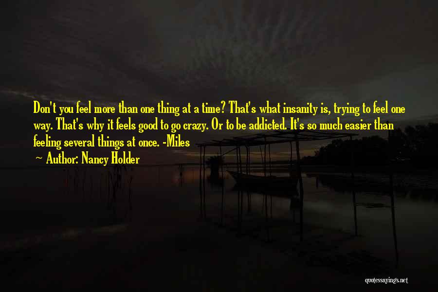 Nancy Holder Quotes: Don't You Feel More Than One Thing At A Time? That's What Insanity Is, Trying To Feel One Way. That's