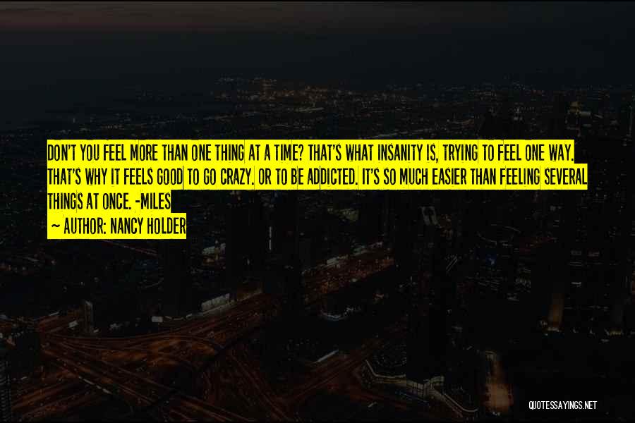 Nancy Holder Quotes: Don't You Feel More Than One Thing At A Time? That's What Insanity Is, Trying To Feel One Way. That's