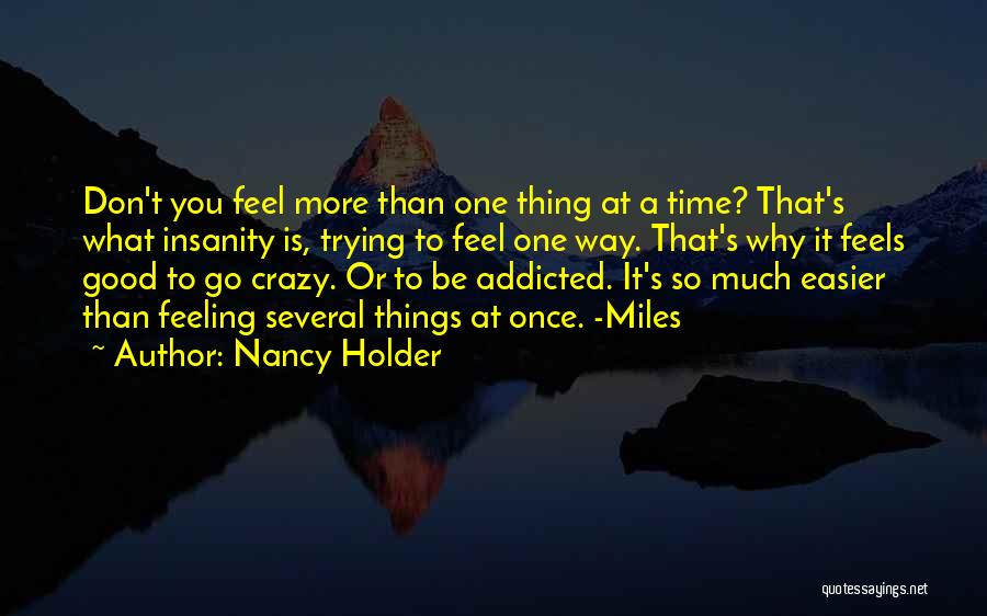 Nancy Holder Quotes: Don't You Feel More Than One Thing At A Time? That's What Insanity Is, Trying To Feel One Way. That's