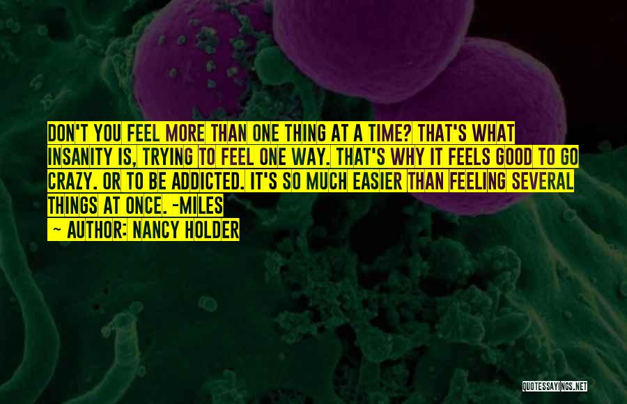 Nancy Holder Quotes: Don't You Feel More Than One Thing At A Time? That's What Insanity Is, Trying To Feel One Way. That's