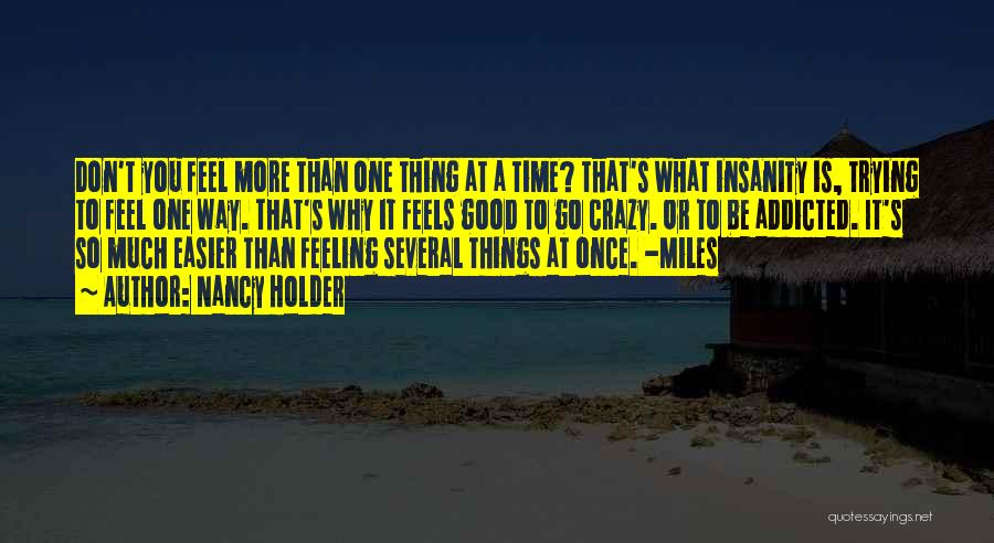 Nancy Holder Quotes: Don't You Feel More Than One Thing At A Time? That's What Insanity Is, Trying To Feel One Way. That's