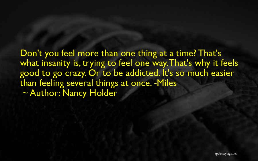 Nancy Holder Quotes: Don't You Feel More Than One Thing At A Time? That's What Insanity Is, Trying To Feel One Way. That's