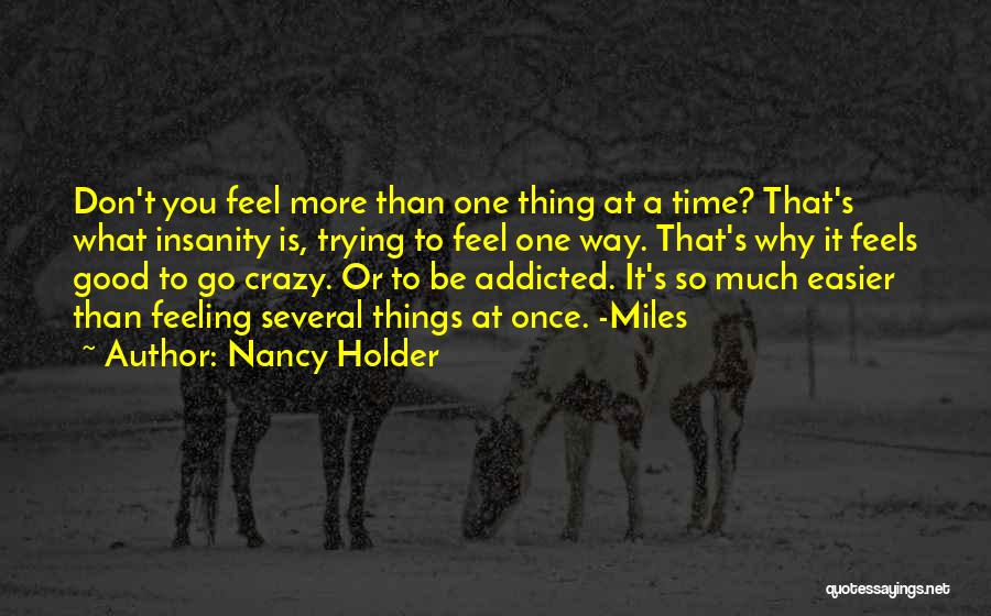 Nancy Holder Quotes: Don't You Feel More Than One Thing At A Time? That's What Insanity Is, Trying To Feel One Way. That's