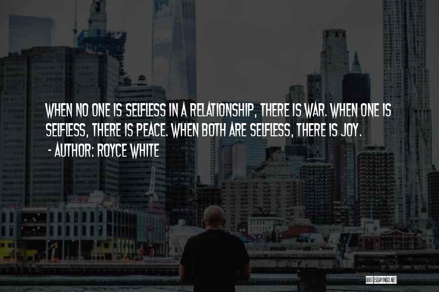 Royce White Quotes: When No One Is Selfless In A Relationship, There Is War. When One Is Selfless, There Is Peace. When Both