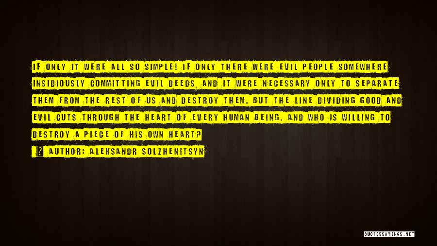 Aleksandr Solzhenitsyn Quotes: If Only It Were All So Simple! If Only There Were Evil People Somewhere Insidiously Committing Evil Deeds, And It