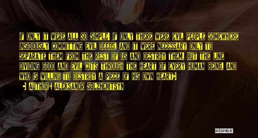 Aleksandr Solzhenitsyn Quotes: If Only It Were All So Simple! If Only There Were Evil People Somewhere Insidiously Committing Evil Deeds, And It