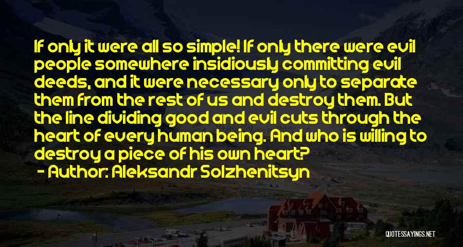 Aleksandr Solzhenitsyn Quotes: If Only It Were All So Simple! If Only There Were Evil People Somewhere Insidiously Committing Evil Deeds, And It