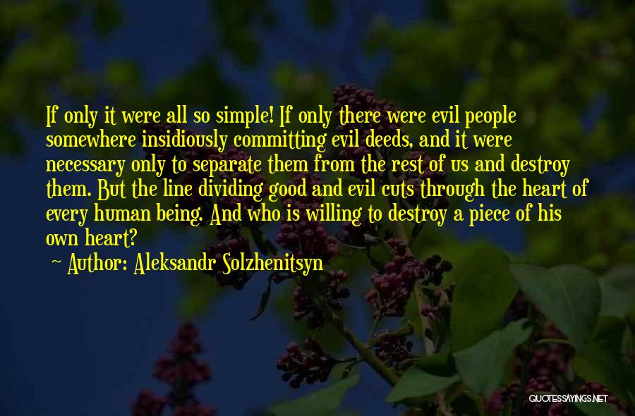 Aleksandr Solzhenitsyn Quotes: If Only It Were All So Simple! If Only There Were Evil People Somewhere Insidiously Committing Evil Deeds, And It