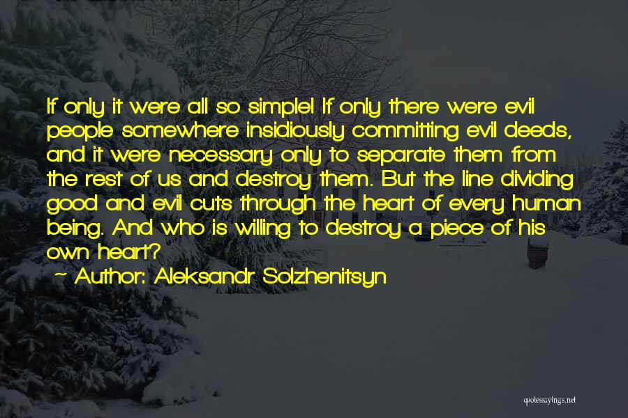 Aleksandr Solzhenitsyn Quotes: If Only It Were All So Simple! If Only There Were Evil People Somewhere Insidiously Committing Evil Deeds, And It